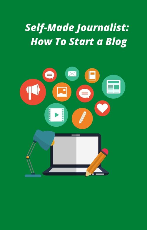 Product picture Self-Made Journalist: How To Start a Blog